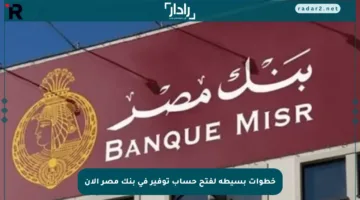 خطوات بسيطة لفتح حساب توفير في بنك مصر الآن